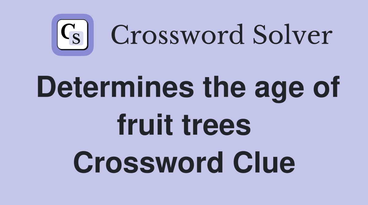 Determines the age of fruit trees Crossword Clue Answers Crossword